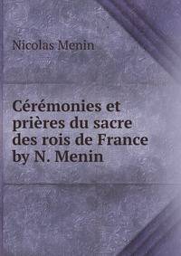 Ceremonies et prieres du sacre des rois de France by N. Menin.