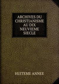 ARCHIVES DU CHRISTIANISME AU DIX NEUVIEME SIECLE