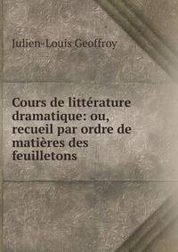 Cours de litterature dramatique: ou, recueil par ordre de matieres des feuilletons