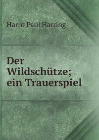 Der Wildschutze; ein Trauerspiel