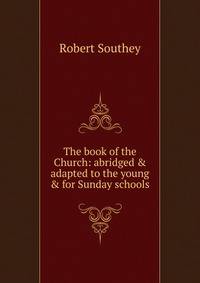 The book of the Church: abridged &amp; adapted to the young &amp; for Sunday schools