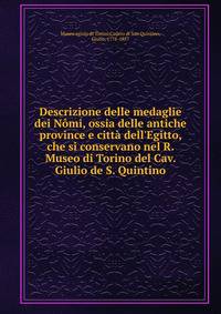 Descrizione delle medaglie dei N?mi, ossia delle antiche province e citt? dell'Egitto, che si conservano nel R. Museo di Torino del Cav. Giulio de S. Quintino