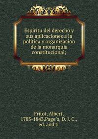 Espiritu del derecho y sus aplicaciones a la politica y organizacion de la monarquia constitucional;