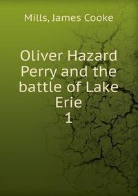 Oliver Hazard Perry and the battle of Lake Erie. 1