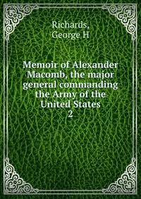 Memoir of Alexander Macomb, the major general commanding the Army of the United States. 2