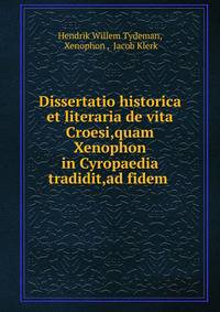 Dissertatio historica et literaria de vita Croesi,quam Xenophon in Cyropaedia tradidit,ad fidem .