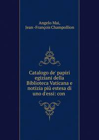 Catalogo de' papiri egiziani della Biblioteca Vaticana e notizia pi? estesa di uno d'essi: con .
