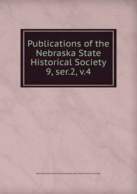 Publications of the Nebraska State Historical Society. 9, ser.2, v.4