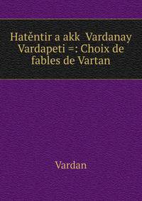 Hatentir a?akk? Vardanay Vardapeti =: Choix de fables de Vartan
