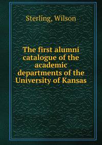 The first alumni catalogue of the academic departments of the University of Kansas