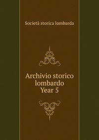 Archivio storico lombardo. Year 5