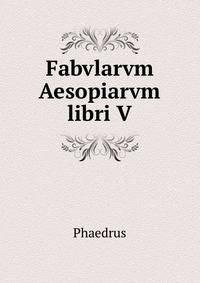 Fabvlarvm Aesopiarvm libri V.