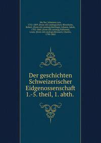 Der geschichten Schweizerischer Eidgenossenschaft 1.-5. theil, 1. abth.