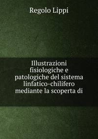 Illustrazioni fisiologiche e patologiche del sistema linfatico-chilifero mediante la scoperta di .