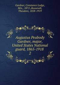 Augustus Peabody Gardner, major, United States National guard, 1865-1918 . 2