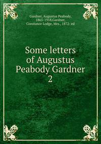 Some letters of Augustus Peabody Gardner. 2