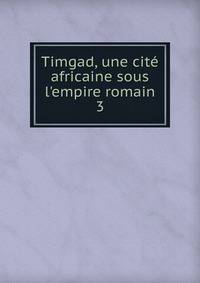 Timgad, une cit? africaine sous l'empire romain