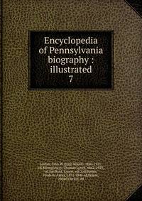 Encyclopedia of Pennsylvania biography : illustrated. 7