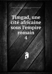 Timgad, une cit? africaine sous l'empire romain