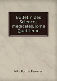 Bulletin des Sciences medicales.Tome Quatrieme