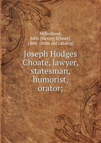 Joseph Hodges Choate, lawyer, statesman, humorist, orator;