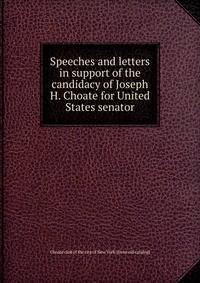 Speeches and letters in support of the candidacy of Joseph H. Choate for United States senator