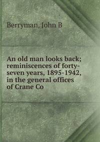 An old man looks back; reminiscences of forty-seven years, 1895-1942, in the general offices of Crane Co.