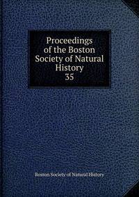 Proceedings of the Boston Society of Natural History. 35
