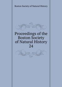 Proceedings of the Boston Society of Natural History. 24