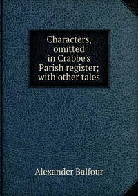 Characters, omitted in Crabbe's Parish register; with other tales