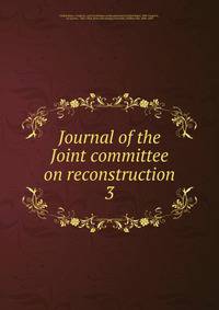 Journal of the Joint committee on reconstruction. 3