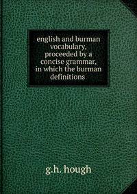 english and burman vocabulary,proceeded by a concise grammar, in which the burman definitions .