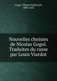 Nouvelles choisies de Nicolas Gogol. Traduites du russe par Louis Viardot