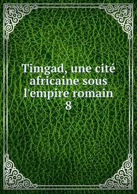 Timgad, une cit? africaine sous l'empire romain