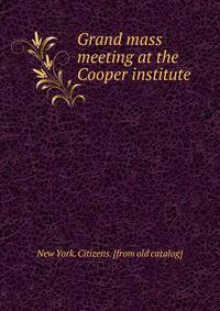 Grand mass meeting at the Cooper institute