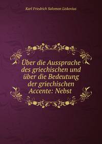 Uber die Aussprache des griechischen und uber die Bedeutung der griechischen Accente: Nebst .