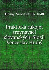 Prakticka rukojet srovnavaci slovanskych. Slozil Venceslav Hruby