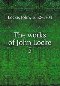 The works of John Locke. 5