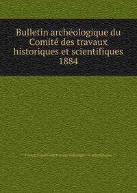 Bulletin archologique du Comit des travaux historiques et scientifiques. 1884