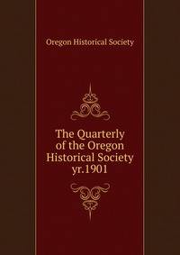 The Quarterly of the Oregon Historical Society. yr.1901