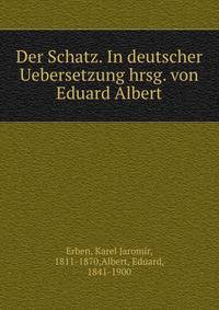 Der Schatz. In deutscher Uebersetzung hrsg. von Eduard Albert
