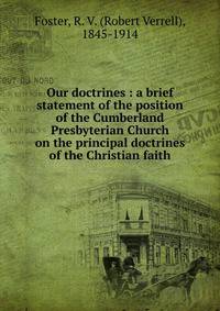 Our doctrines : a brief statement of the position of the Cumberland Presbyterian Church on the principal doctrines of the Christian faith