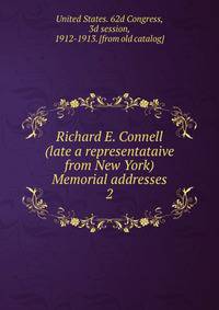 Richard E. Connell (late a representataive from New York) Memorial addresses. 2