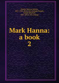 Mark Hanna: a book. 2