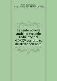 Le cento novelle antiche: secondo l'edizione del MDXXV corrette ed illustrate con note .