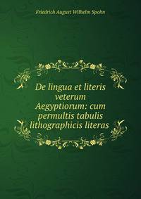 De lingua et literis veterum Aegyptiorum: cum permultis tabulis lithographicis literas .
