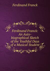Ferdinand Franck: An Auto-biographical Sketch of the Youthful Days of a Musical Student
