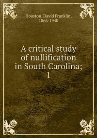 A critical study of nullification in South Carolina;. 1
