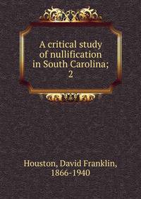 A critical study of nullification in South Carolina;. 2