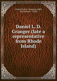 Daniel L. D. Granger (late a representative from Rhode Island)